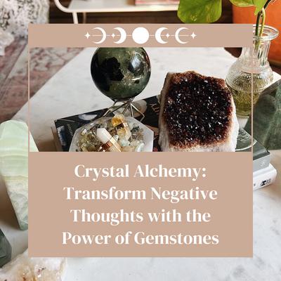 Crystal Alchemy: Transform Negative Thoughts with the Power of Gemstones